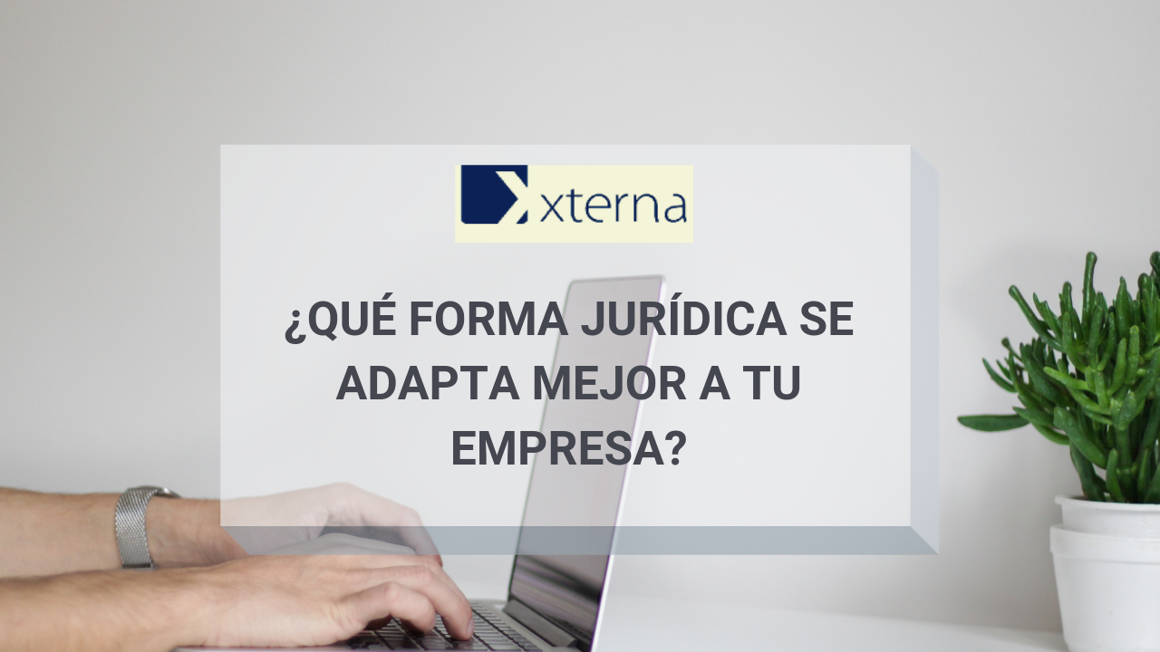 ¿Qué forma jurídica se adapta mejor a tu empresa?